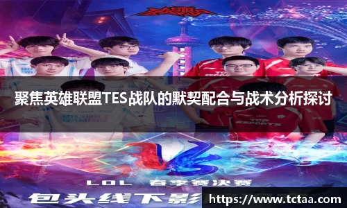 聚焦英雄联盟TES战队的默契配合与战术分析探讨