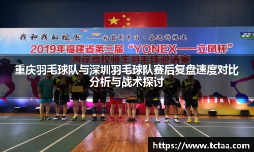 重庆羽毛球队与深圳羽毛球队赛后复盘速度对比分析与战术探讨