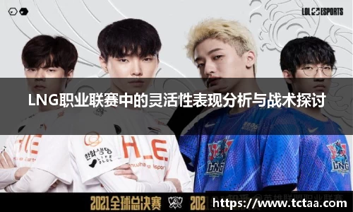 LNG职业联赛中的灵活性表现分析与战术探讨