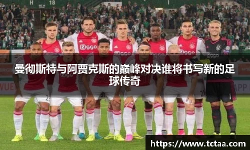 曼彻斯特与阿贾克斯的巅峰对决谁将书写新的足球传奇