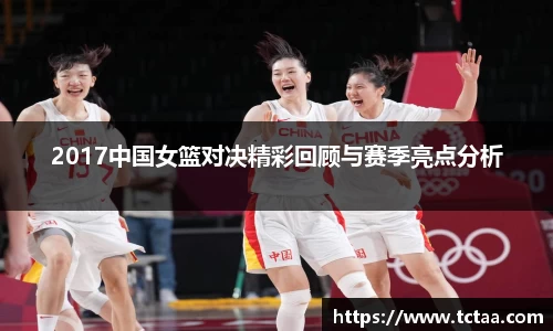 2017中国女篮对决精彩回顾与赛季亮点分析