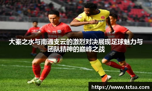 大秦之水与南通支云的激烈对决展现足球魅力与团队精神的巅峰之战
